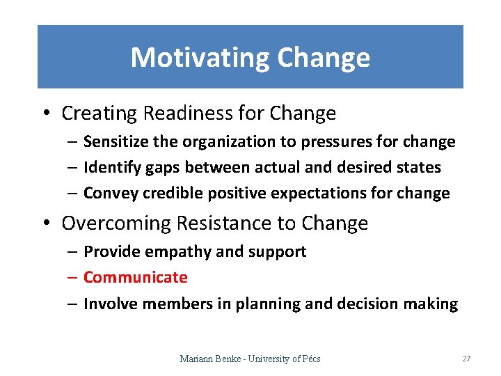 Motivating Change • Creating Readiness for Change – Sensitize the organization to pressures for