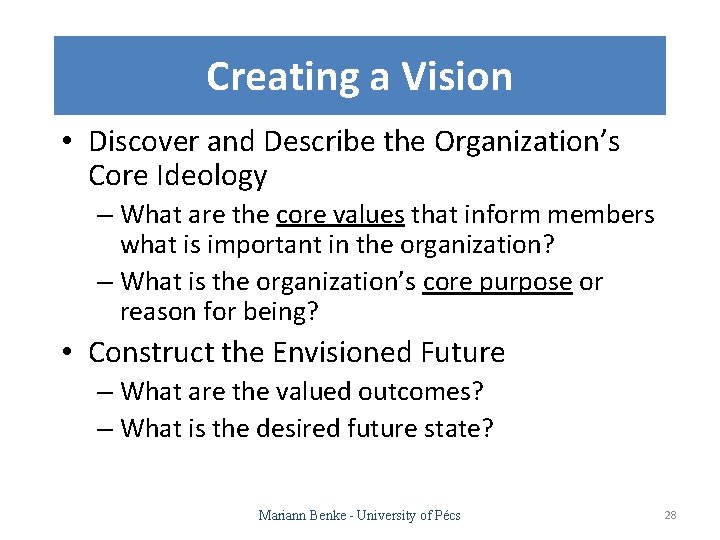 Creating a Vision • Discover and Describe the Organization’s Core Ideology – What are