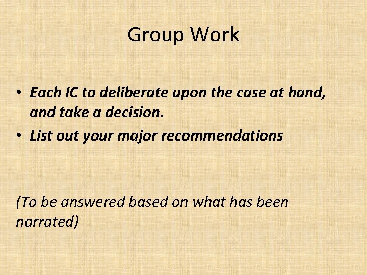 Group Work • Each IC to deliberate upon the case at hand, and take