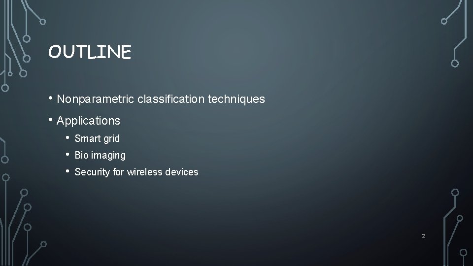 OUTLINE • Nonparametric classification techniques • Applications • • • Smart grid Bio imaging