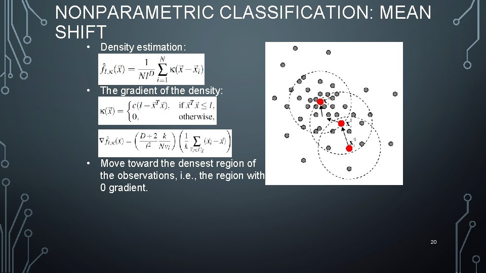 NONPARAMETRIC CLASSIFICATION: MEAN SHIFT • Density estimation: • The gradient of the density: •