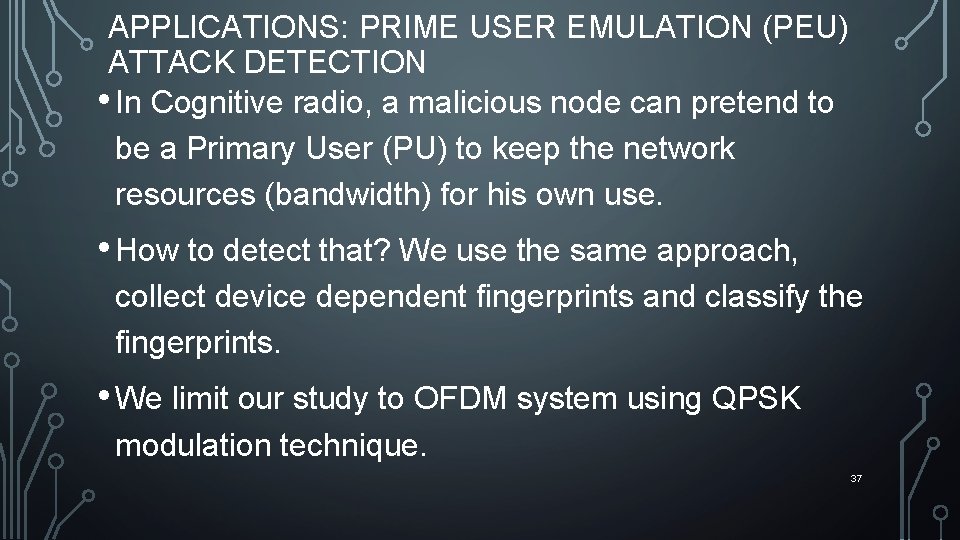 APPLICATIONS: PRIME USER EMULATION (PEU) ATTACK DETECTION • In Cognitive radio, a malicious node