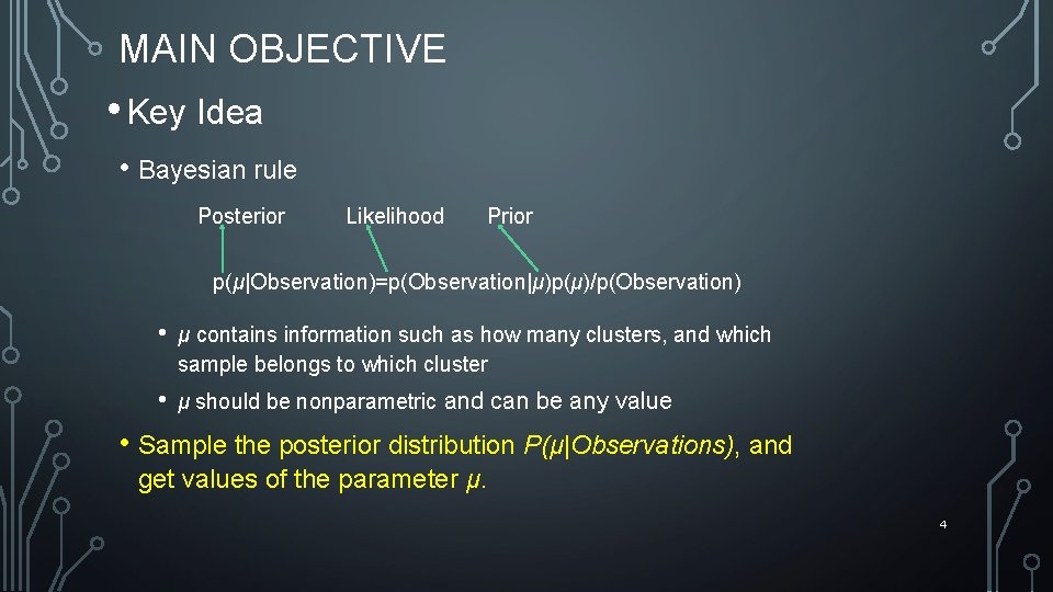 MAIN OBJECTIVE • Key Idea • Bayesian rule Posterior Likelihood Prior p(μ|Observation)=p(Observation|μ)p(μ)/p(Observation) • μ