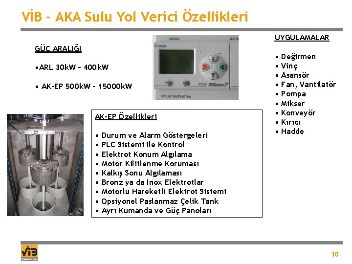 VİB - AKA Sulu Yol Verici Özellikleri UYGULAMALAR GÜÇ ARALIĞI • ARL 30 k.