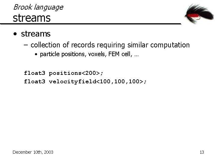 Brook language streams • streams – collection of records requiring similar computation • particle