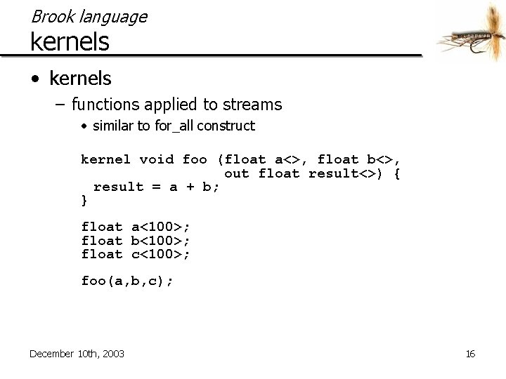 Brook language kernels • kernels – functions applied to streams • similar to for_all