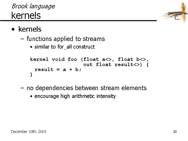 Brook language kernels • kernels – functions applied to streams • similar to for_all