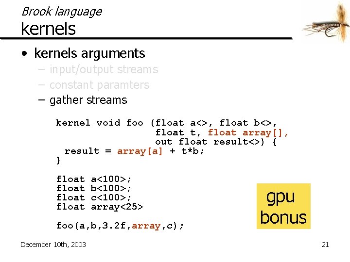 Brook language kernels • kernels arguments – input/output streams – constant paramters – gather