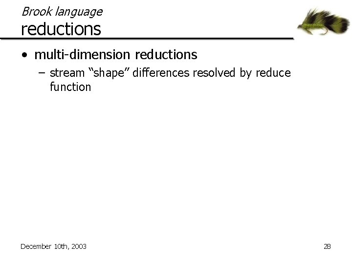 Brook language reductions • multi-dimension reductions – stream “shape” differences resolved by reduce function