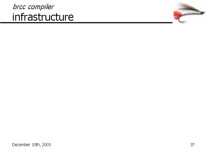 brcc compiler infrastructure December 10 th, 2003 37 