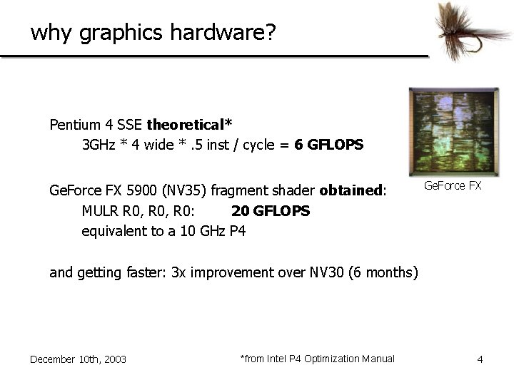 why graphics hardware? Pentium 4 SSE theoretical* 3 GHz * 4 wide *. 5