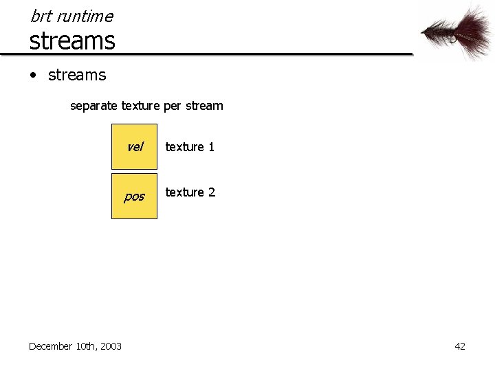 brt runtime streams • streams separate texture per stream December 10 th, 2003 vel