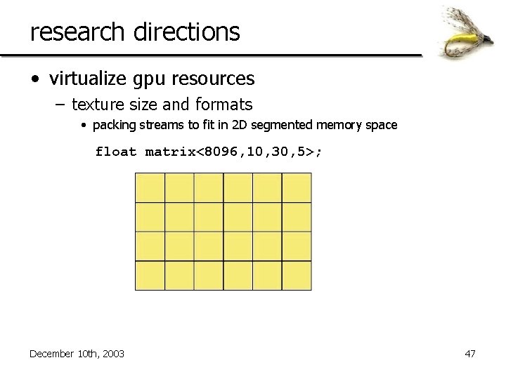 research directions • virtualize gpu resources – texture size and formats • packing streams