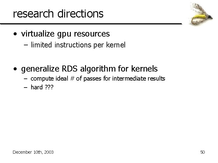 research directions • virtualize gpu resources – limited instructions per kernel • generalize RDS