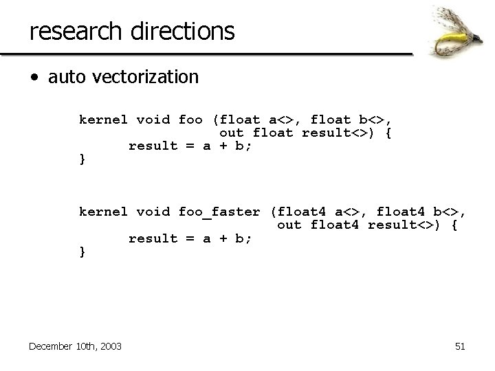 research directions • auto vectorization kernel void foo (float a<>, float b<>, out float