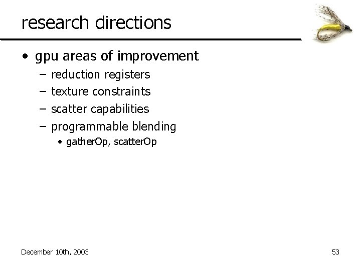 research directions • gpu areas of improvement – – reduction registers texture constraints scatter