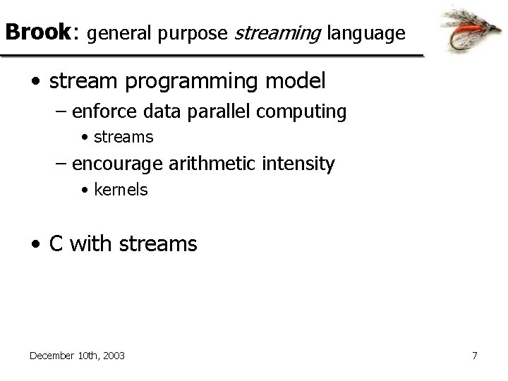 Brook: general purpose streaming language • stream programming model – enforce data parallel computing