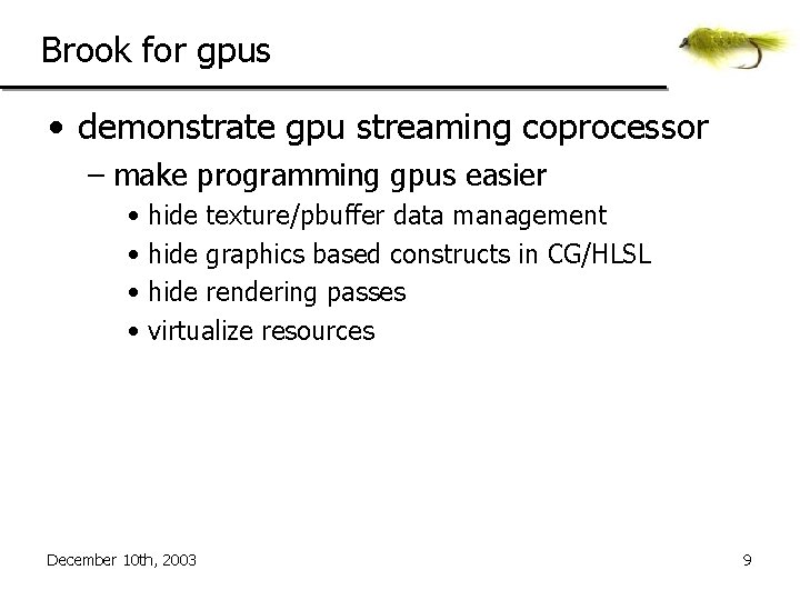 Brook for gpus • demonstrate gpu streaming coprocessor – make programming gpus easier •