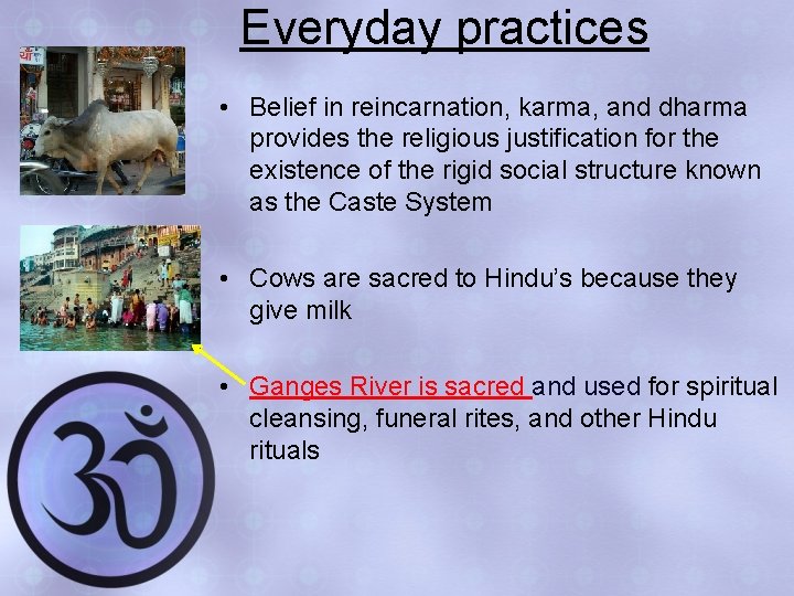 Everyday practices • Belief in reincarnation, karma, and dharma provides the religious justification for