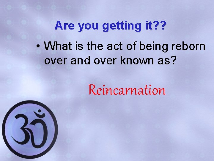 Are you getting it? ? • What is the act of being reborn over