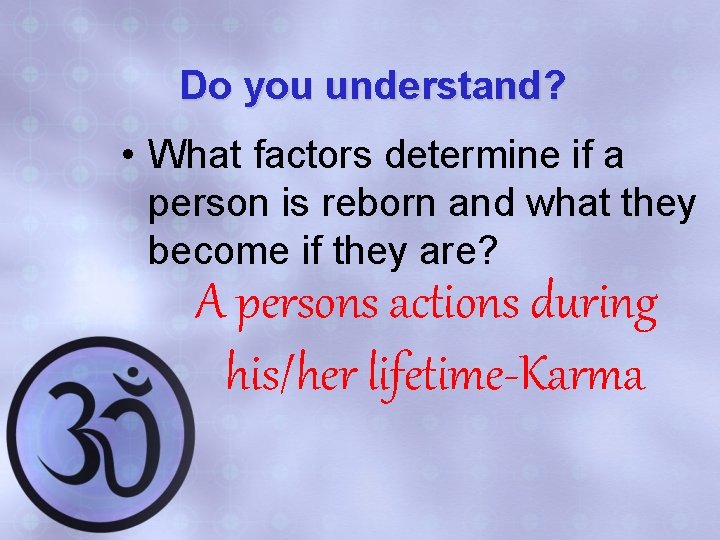 Do you understand? • What factors determine if a person is reborn and what