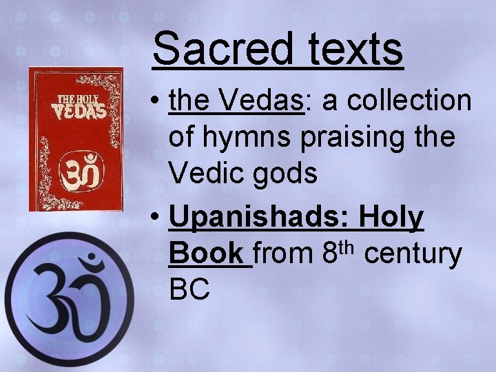 Sacred texts • the Vedas: a collection of hymns praising the Vedic gods •