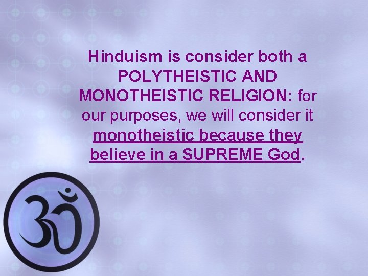 Hinduism is consider both a POLYTHEISTIC AND MONOTHEISTIC RELIGION: for our purposes, we will