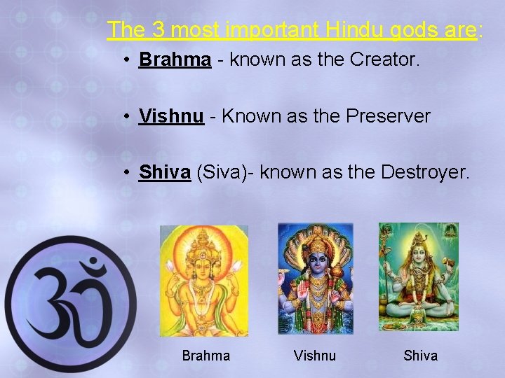 The 3 most important Hindu gods are: • Brahma - known as the Creator.