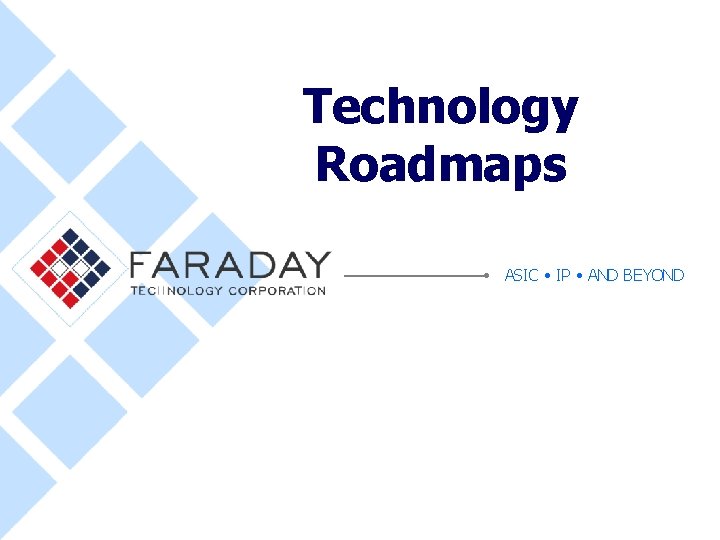 Technology Roadmaps ASIC • IP • AND BEYOND 