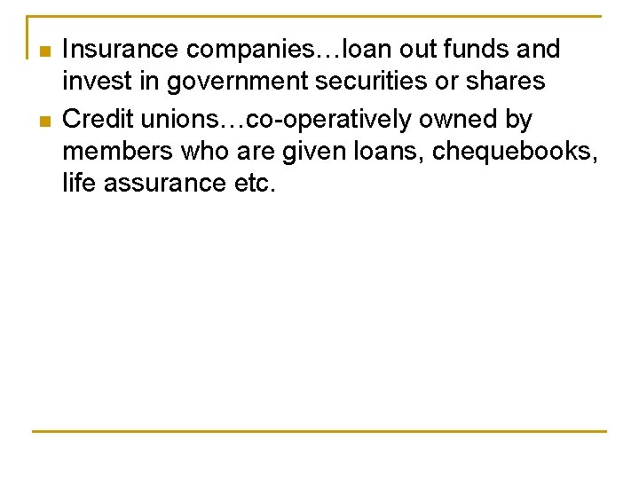 n n Insurance companies…loan out funds and invest in government securities or shares Credit