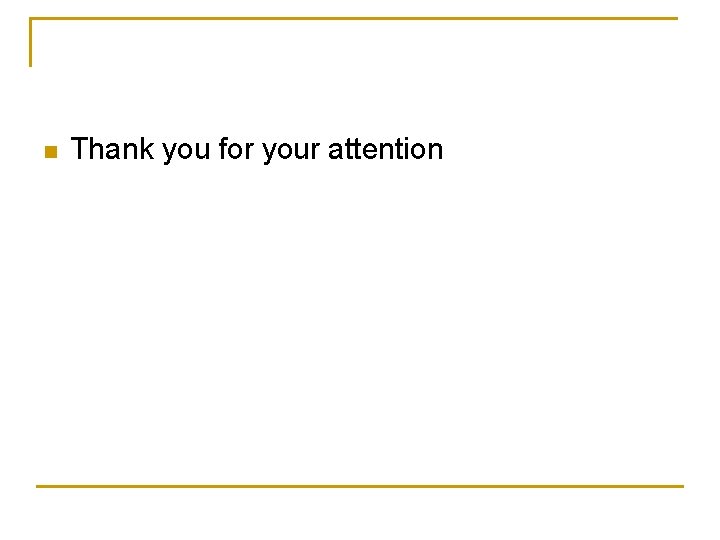 n Thank you for your attention 