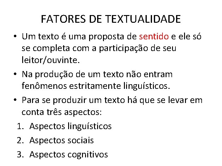 FATORES DE TEXTUALIDADE • Um texto é uma proposta de sentido e ele só