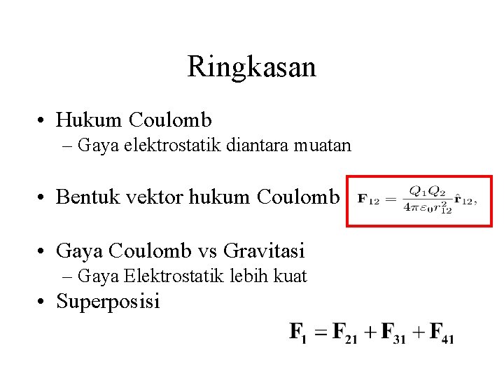 Ringkasan • Hukum Coulomb – Gaya elektrostatik diantara muatan • Bentuk vektor hukum Coulomb