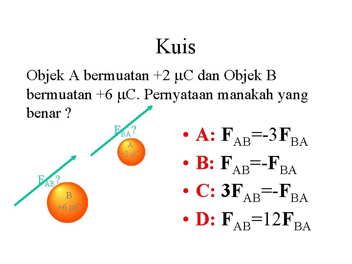 Kuis Objek A bermuatan +2 C dan Objek B bermuatan +6 C. Pernyataan manakah