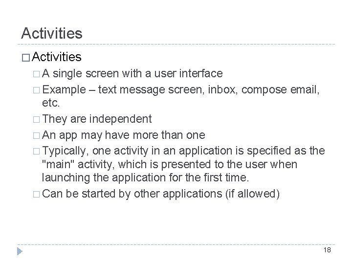Activities �A single screen with a user interface � Example – text message screen,