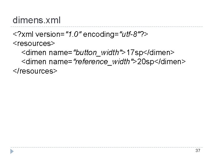 dimens. xml <? xml version="1. 0" encoding="utf-8"? > <resources> <dimen name="button_width">17 sp</dimen> <dimen name="reference_width">20