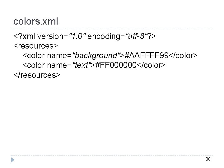 colors. xml <? xml version="1. 0" encoding="utf-8"? > <resources> <color name="background">#AAFFFF 99</color> <color name="text">#FF