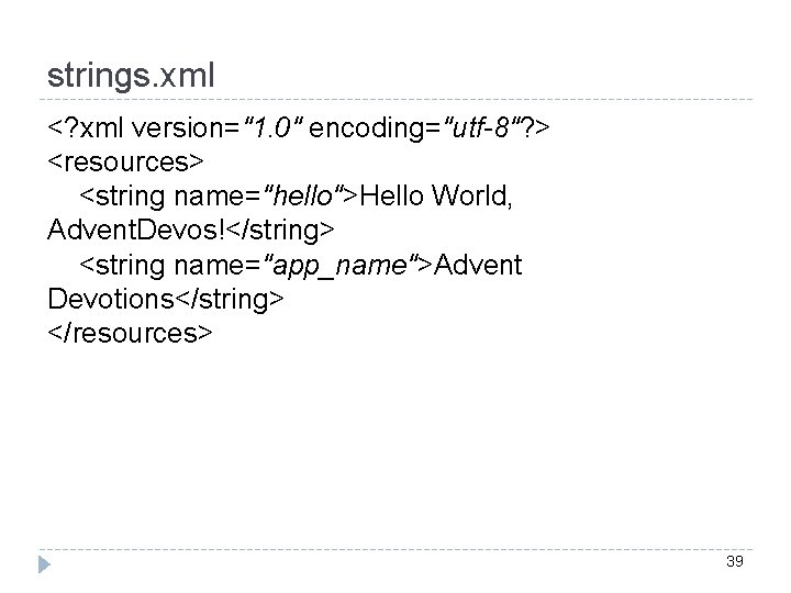 strings. xml <? xml version="1. 0" encoding="utf-8"? > <resources> <string name="hello">Hello World, Advent. Devos!</string>