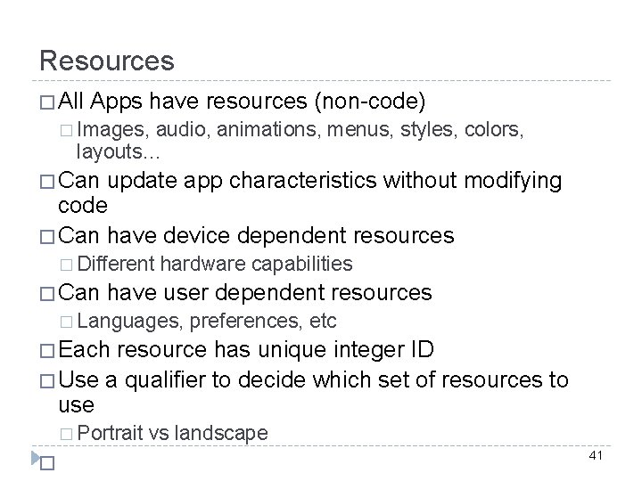 Resources � All Apps have resources (non-code) � Images, audio, animations, menus, styles, colors,