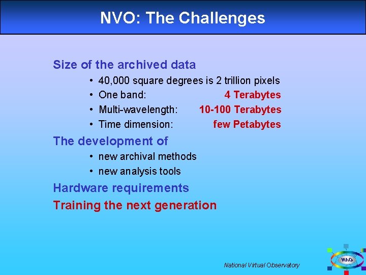 NVO: The Challenges Size of the archived data • • 40, 000 square degrees