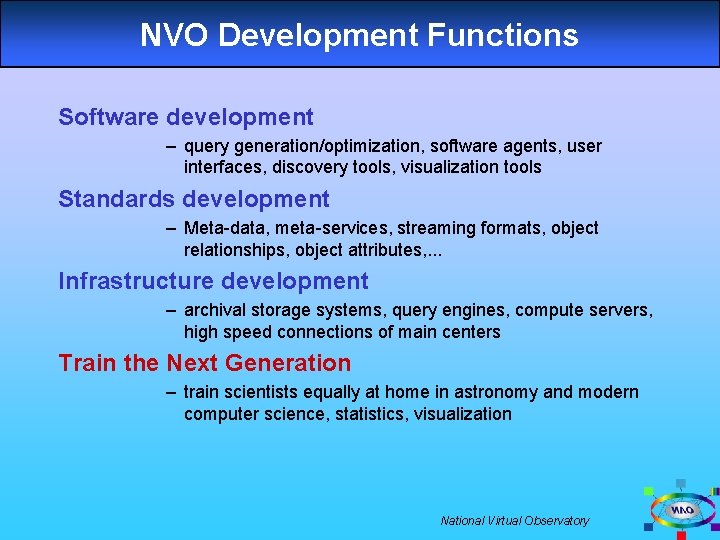 NVO Development Functions Software development – query generation/optimization, software agents, user interfaces, discovery tools,