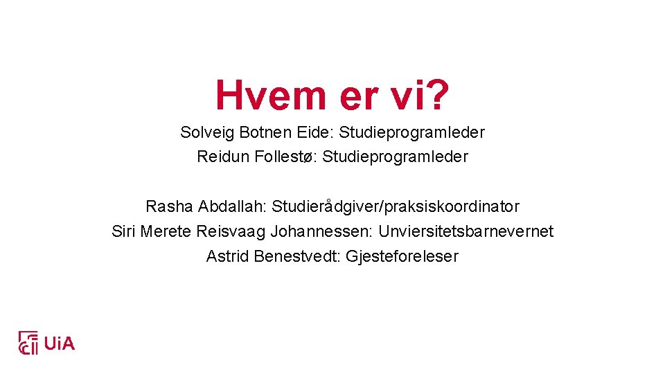 Hvem er vi? Solveig Botnen Eide: Studieprogramleder Reidun Follestø: Studieprogramleder Rasha Abdallah: Studierådgiver/praksiskoordinator Siri