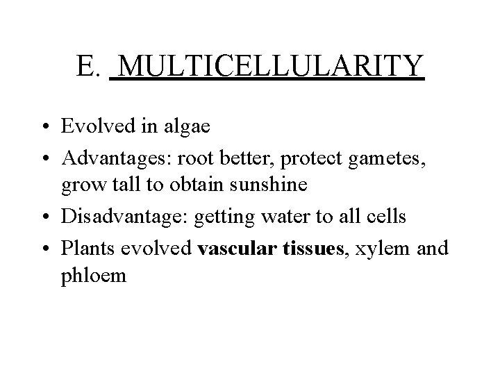 E. MULTICELLULARITY • Evolved in algae • Advantages: root better, protect gametes, grow tall