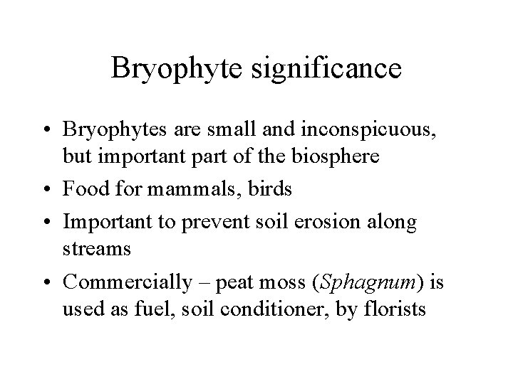 Bryophyte significance • Bryophytes are small and inconspicuous, but important part of the biosphere