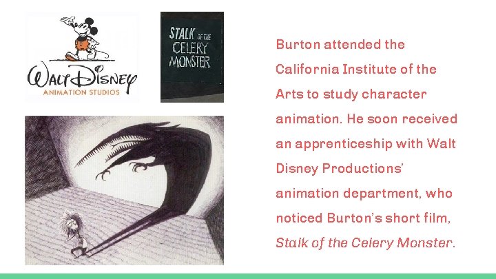 Burton attended the California Institute of the Arts to study character animation. He soon