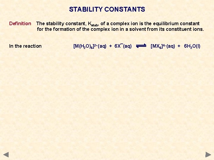 STABILITY CONSTANTS Definition The stability constant, Kstab, of a complex ion is the equilibrium