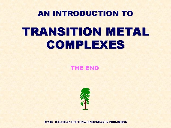 AN INTRODUCTION TO TRANSITION METAL COMPLEXES THE END © 2009 JONATHAN HOPTON & KNOCKHARDY