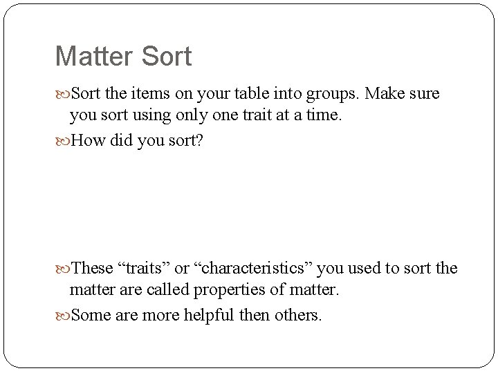 Matter Sort the items on your table into groups. Make sure you sort using
