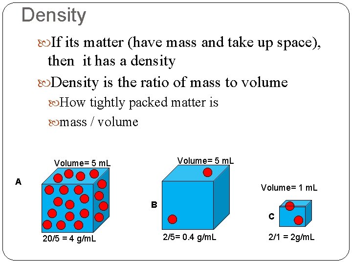 Density If its matter (have mass and take up space), then it has a