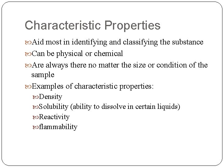 Characteristic Properties Aid most in identifying and classifying the substance Can be physical or